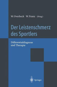 Title: Der Leistenschmerz des Sportlers: Differentialdiagnose und Therapie, Author: W. Overbeck