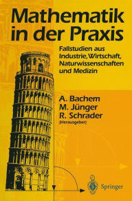 Title: Mathematik in der Praxis: Fallstudien aus Industrie, Wirtschaft, Naturwissenschaften und Medizin, Author: Achim Bachem