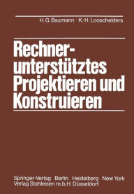 Title: Rechnerunterstï¿½tztes Projektieren und Konstruieren: Grundlagen und Regeln fï¿½r die Bearbeitung komplexer technischer Systeme, Author: Hans G. Baumann