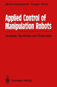 Title: Applied Control of Manipulation Robots: Analysis, Synthesis and Exercises, Author: Miomir Vukobratovic