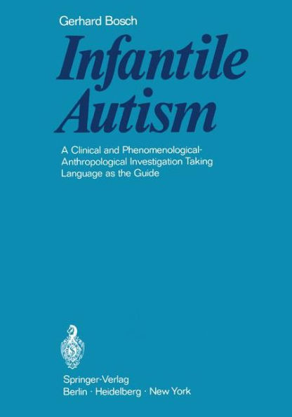 Infantile Autism: A Clinical and Phenomenological-Anthropological Investigation Taking Language as the Guide / Edition 1