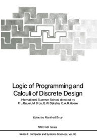 Title: Logic of Programming and Calculi of Discrete Design: International Summer School directed by F.L. Bauer, M. Broy, E.W. Dijkstra, C.A.R. Hoare, Author: F. Bauer
