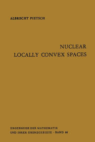 Title: Nuclear Locally Convex Spaces, Author: Albrecht Pietsch