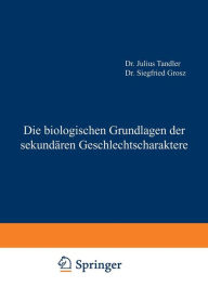 Title: Die biologischen Grundlagen der sekundären Geschlechtscharaktere, Author: Julius Tandler