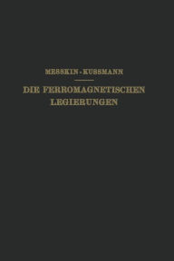 Title: Die Ferromagnetischen Legierungen und Ihre Gewerbliche Verwendung, Author: W. S. Messkin