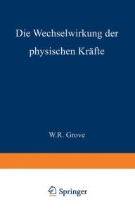 Title: Die Wechselwirkung der physischen Krï¿½fte, Author: W.R. Grove