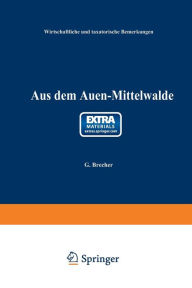 Title: Aus dem Auen-Mittelwalde: Wirthschaftliche und taxatorische Bemerkungen, Author: G. Brecher