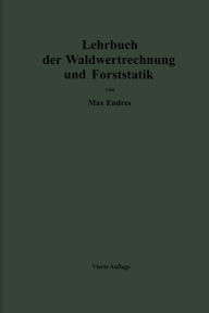 Title: Lehrbuch der Waldwertrechnung und Forststatik, Author: Max Endres