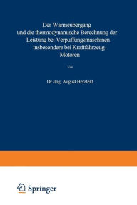 Title: Der Wärmeübergang und die thermodynamische Berechnung der Leistung bei Verpuffungsmaschinen insbesondere bei Kraftfahrzeug-Motoren, Author: August Herzfeld
