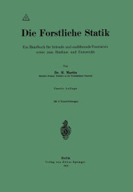 Title: Die Forstliche Statik: Ein Handbuch für leitende und ausführende Forstwirte sowie zum Studium und Unterricht, Author: H. Martin