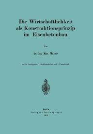 Title: Die Wirtschaftlichkeit als Konstruktionsprinzip im Eisenbetonbau, Author: Max Mayer