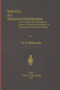 Title: Kartelle als Produktionsförderer: unter besonderer Berücksichtigung der modernen Zusammenschlußtendenzen in der deutschen Maschinenbau-Industrie, Author: Müllensiefen Müllensiefen