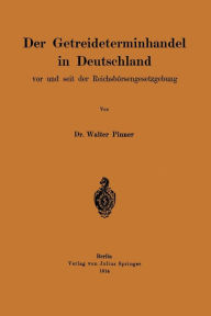 Title: Der Getreideterminhandel in Deutschland vor und seit der Reichsbörsengesetzgebung, Author: Walter Pinner