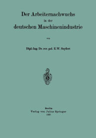 Title: Der Arbeiternachwuchs in der deutschen Maschinenindustrie, Author: E. W. Seyfert