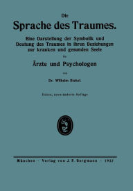 Title: Die Sprache des Traumes: Eine Darstellung der Symbolik und Deutung des Traumes in ihren Beziehungen zur kranken und gesunden Seele für Ärzte und Psychologen, Author: Wilhelm Stekel