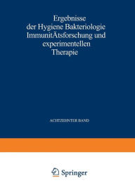 Title: Ergebnisse der Hygiene Bakteriologie Immunitätsforschung und Experimentellen Therapie: Fortsetzung des Jahresberichts über die Ergebnisse der Immunitätsforschung. Achtzehnter Band, Author: Wolfgang Weichardt