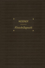 Title: Medicinisch-klinische Diagnostik: Lehrbuch der Untersuchungsmethoden innerer Krankheiten für Studirende und Aerzte, Author: Felix Wesener