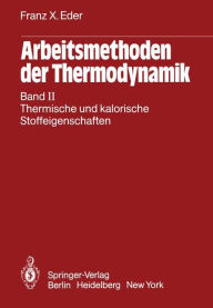 Title: Arbeitsmethoden der Thermodynamik: Band II Thermische und kalorische Stoffeigenschaften / Edition 1, Author: Franz X. Eder