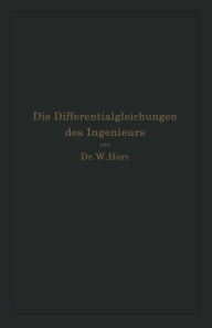 Title: Die Differentialgleichungen des Ingenieurs: Darstellung der für die Ingenieurwissenschaften wichtigsten gewöhnlichen und partiellen Differentialgleichungen sowie der zu ihrer Lösung dienenden genauen und angenäherten Verfahren einschließlich der mechanisc, Author: W. Hort