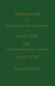 Title: Jahresbericht über die Beobachtungs-Ergebnisse: den forstlichen Versuchsanstalten des Königreichs Preussen, des Herzogthums Braunschweig, der thüringischen Staaten, der Reichslande und dem Landesdirectorium der Provinz Hannover eingerichteten forstlich -, Author: A. Müttrich