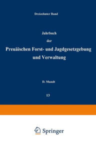 Title: Jahrbuch der Preußischen forst- und Jagdgesetzgebung und Verwaltung: Dreizehnter Band, Author: O. Mundt