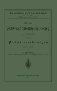 Title: Die zum Feld- und Forstpolizei-Gesetz vom 1. April 1880 erlassenen Polizeiverordnungen, Author: F. Sterneberg