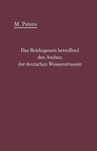 Title: Das Reichsgesetz betreffend den Ausbau der deutschen Wasserstraßen und die Erhebung von Schiffahrtsabgaben vom 24. Dezember 1911: mit Einleitung und Kommentar, Author: Max Peters