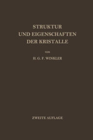 Title: Struktur und Eigenschaften der Kristalle: Eine Einführung in die Geometrische, Chemische und Physikalische Kristallkunde, Author: Helmut G.F. Winkler