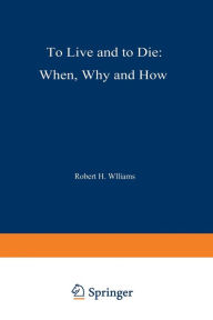 Title: To Live and to Die: When, Why, and How / Edition 1, Author: R.H. Williams