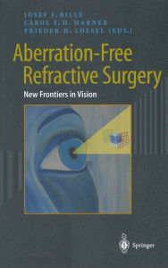 Title: Aberration-Free Refractive Surgery: New Frontiers in Vision, Author: Josef F. Bille