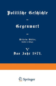 Title: Politische Geschichte der Gegenwart: V Das Jahr 1871, Author: Wilhelm Müller