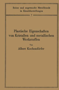 Title: Plastische Eigenschaften von Kristallen und metallischen Werkstoffen, Author: Albert Kochendïrfer