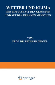 Title: Wetter und Klima: Ihr Einfluss auf den Gesunden und auf den Kranken Menschen, Author: Richard Geigel