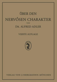 Title: Über den Nervösen Charakter: Grundzüge Einer Vergleichenden Individual-Psychologie und Psychotherapie, Author: Alfred Adler