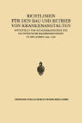 Richtlinien für den Bau und Betrieb von Krankenanstalten: Aufgestellt vom Gutachterausschuss für das Öffentliche Krankenhauswesen in den Jahren 1925-1928
