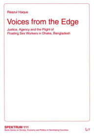 Title: Voices from the Edge: Justice, Agency and the Plight of Floating Sex Workers in Dhaka, Bangladesh Volume 111, Author: Reazul Haque
