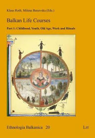 Title: Balkan Life Courses: Part 1: Childhood, Youth, Old Age, Work and Rituals, Author: Klaus Roth