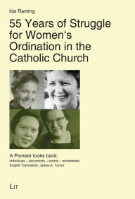 Title: 55 Years of Struggle for Women's Ordination in the Catholic Church: A Pioneer looks back: individuals - documents - events - movements. English Translation: James A. Turner, Author: Ida Raming