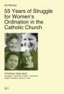 55 Years of Struggle for Women's Ordination in the Catholic Church: A Pioneer looks back: individuals - documents - events - movements. English Translation: James A. Turner