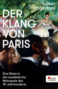 Title: Der Klang von Paris: Eine Reise in die musikalische Metropole des 19. Jahrhunderts, Author: Volker Hagedorn