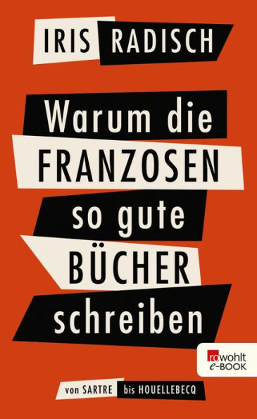 Warum die Franzosen so gute Bücher schreiben: Von Sartre bis Houellebecq