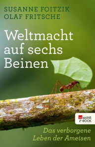 Title: Weltmacht auf sechs Beinen: Das verborgene Leben der Ameisen, Author: Susanne Foitzik