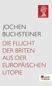 Title: Die Flucht der Briten aus der europäischen Utopie, Author: Jochen Buchsteiner