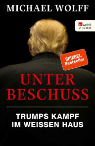 Title: Unter Beschuss: Trumps Kampf im Weißen Haus, Author: Michael Wolff