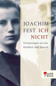 Title: Ich nicht: Erinnerungen an eine Kindheit und Jugend, Author: Joachim Fest