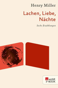 Title: Lachen, Liebe, Nächte: Sechs Erzählungen, Author: Henry Miller