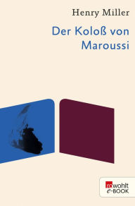 Title: Der Koloß von Maroussi: Eine Reise nach Griechenland, Author: Henry Miller