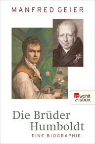 Title: Die Brüder Humboldt: Eine Biographie, Author: Manfred Geier