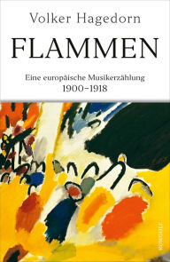 Title: Flammen: Eine europäische Musikerzählung 1900 - 1918, Author: Volker Hagedorn