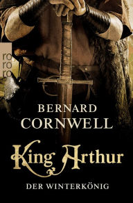 Title: King Arthur: Der Winterkönig: Historischer Roman, Author: Bernard Cornwell